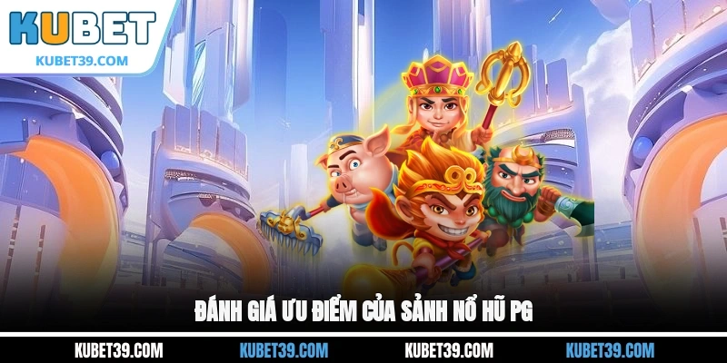 Sảnh Nổ Hũ PG - Sân Chơi Đổi Thưởng Trực Tuyến Hấp Dẫn 2 Đánh giá ưu điểm của sảnh nổ hũ PG