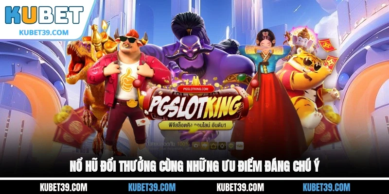 Nổ Hũ Đổi Thưởng - Trải Nghiệm Săn Thưởng Cực Hấp Dẫn 2 Nổ hũ đổi thưởng cùng những ưu điểm đáng chú ý