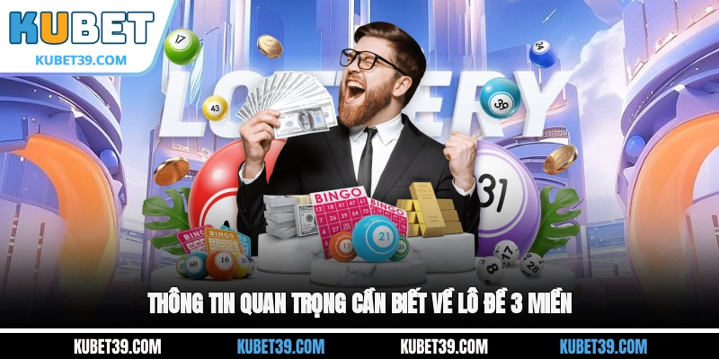 Lô Đề 3 Miền - Cẩm Nang Soi Cầu Hiệu Quả Không Thể Bỏ Qua 1 Thông tin quan trọng cần biết về lô đề 3 miền