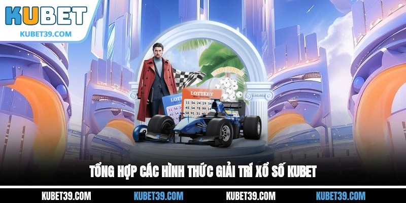 Tổng hợp các hình thức giải trí xổ số tại KUBET